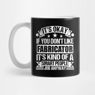 Fabricator lover It's Okay If You Don't Like Fabricator It's Kind Of A Smart People job Anyway Mug